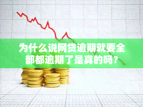 为什么说网贷逾期就要全部都逾期了是真的吗？