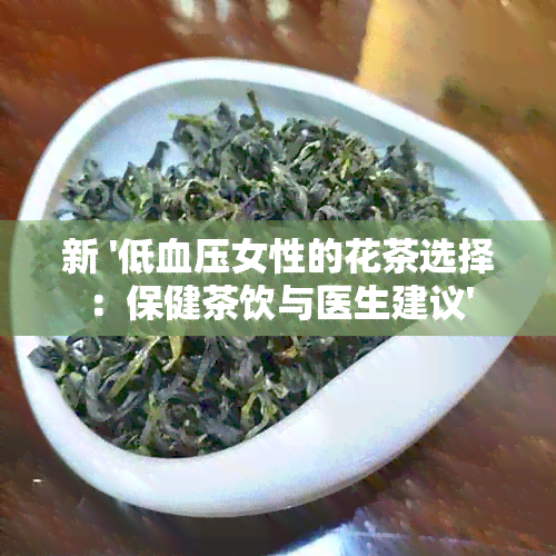 新 '低血压女性的花茶选择：保健茶饮与医生建议'