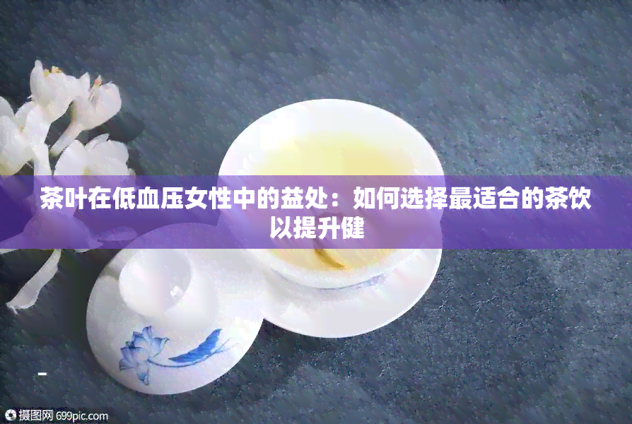 茶叶在低血压女性中的益处：如何选择最适合的茶饮以提升健