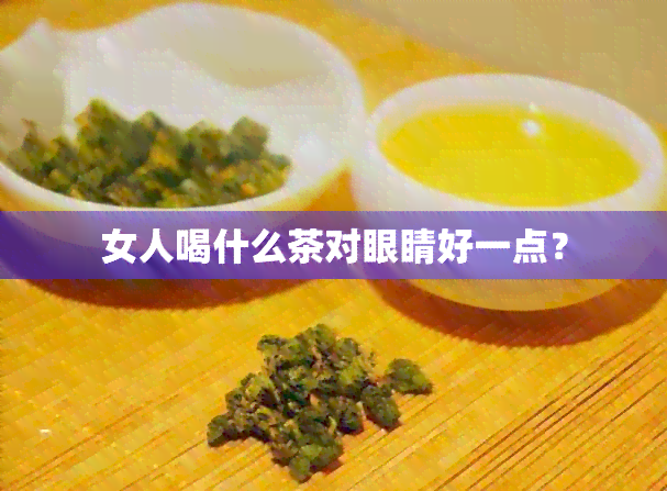 女人喝什么茶对眼睛好一点？