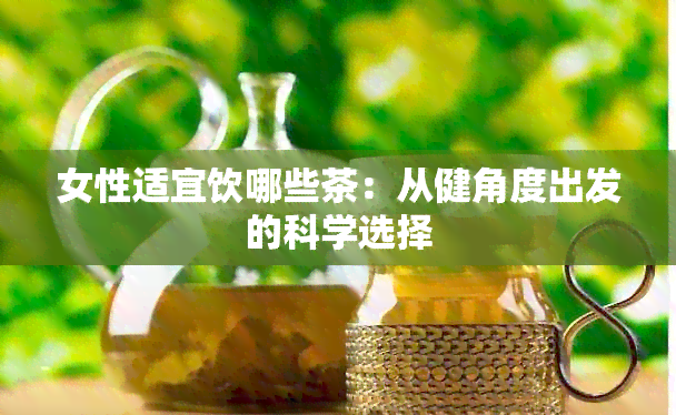 女性适宜饮哪些茶：从健角度出发的科学选择