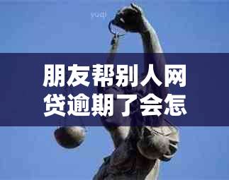 朋友帮别人网贷逾期了会怎么样处理，导致自己被起诉如何赔偿。