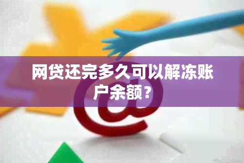 网贷还完多久可以解冻账户余额？