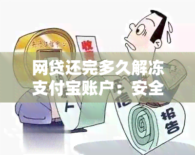 网贷还完多久解冻支付宝账户：安全解答与具体时间