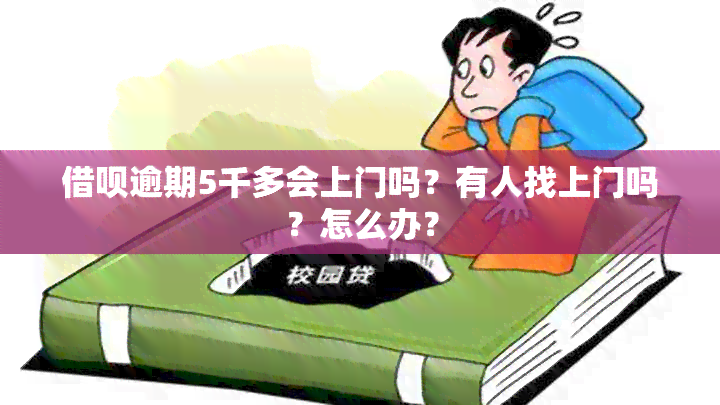 借呗逾期5千多会上门吗？有人找上门吗？怎么办？