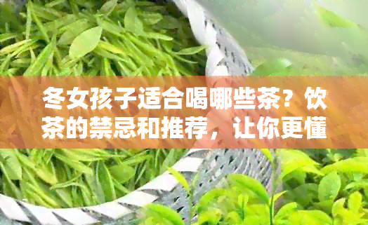 冬女孩子适合喝哪些茶？饮茶的禁忌和推荐，让你更懂茶的养生之道