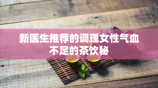 新医生推荐的调理女性气血不足的茶饮秘