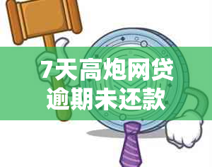 7天高炮网贷逾期未还款的后果和解决办法，让你了解详细情况并避免不良影响