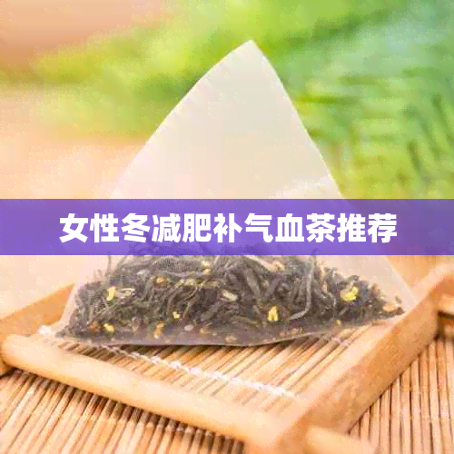 女性冬减肥补气血茶推荐