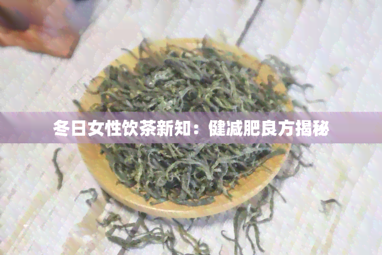 冬日女性饮茶新知：健减肥良方揭秘