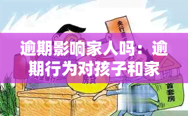 逾期影响家人吗：逾期行为对孩子和家人的影响及应对策略