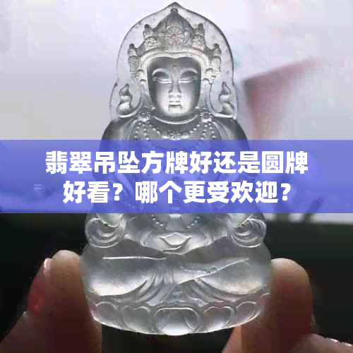 翡翠吊坠方牌好还是圆牌好看？哪个更受欢迎？