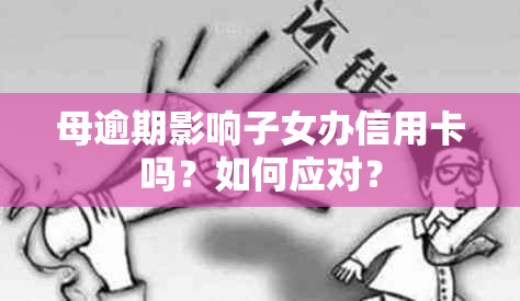 母逾期影响子女办信用卡吗？如何应对？