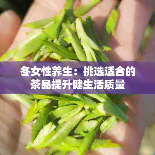 冬女性养生：挑选适合的茶品提升健生活质量