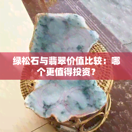 绿松石与翡翠价值比较：哪个更值得投资？