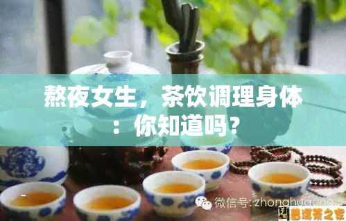 熬夜女生，茶饮调理身体：你知道吗？