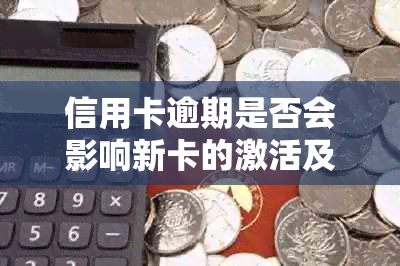 信用卡逾期是否会影响新卡的激活及使用？解答疑惑并探讨应对策略