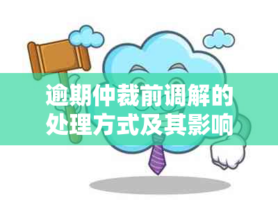 逾期仲裁前调解的处理方式及其影响