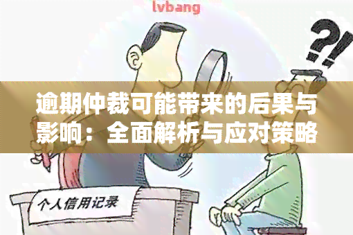 逾期仲裁可能带来的后果与影响：全面解析与应对策略