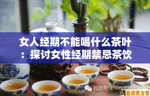 女人经期不能喝什么茶叶：探讨女性经期禁忌茶饮