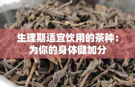 生理期适宜饮用的茶种：为你的身体健加分