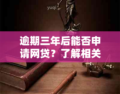 逾期三年后能否申请网贷？了解相关政策和条件以避免拒绝！