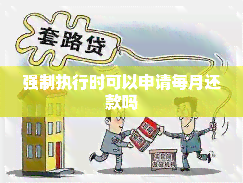 强制执行时可以申请每月还款吗