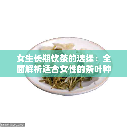 女生长期饮茶的选择：全面解析适合女性的茶叶种类及其功效