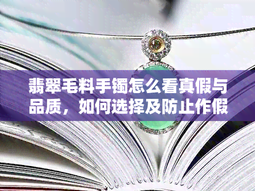 翡翠毛料手镯怎么看真假与品质，如何选择及防止作假