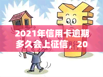 2021年信用卡逾期多久会上，2021年信用卡逾期量刑。