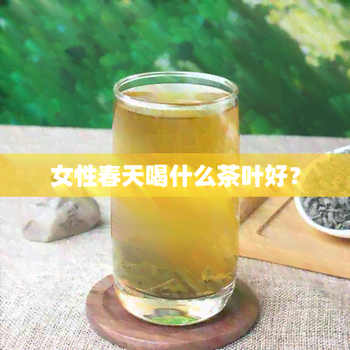 女性春天喝什么茶叶好？