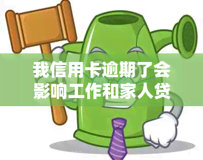 我信用卡逾期了会影响工作和家人贷款吗？如何解决逾期问题并避免被起诉？