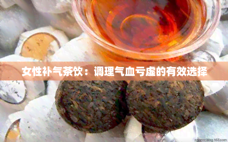 女性补气茶饮：调理气血亏虚的有效选择