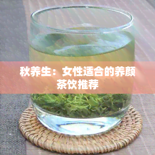 秋养生：女性适合的养颜茶饮推荐