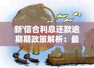 新'信合利息还款逾期期政策解析：最多可还几天？'