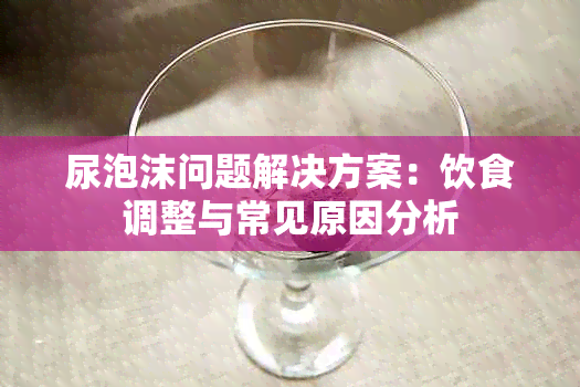 尿泡沫问题解决方案：饮食调整与常见原因分析