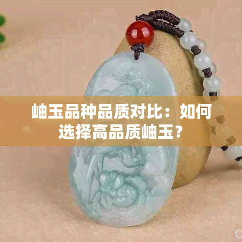 岫玉品种品质对比：如何选择高品质岫玉？