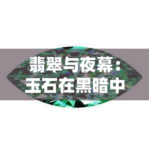 翡翠与夜幕：玉石在黑暗中的闪耀之美