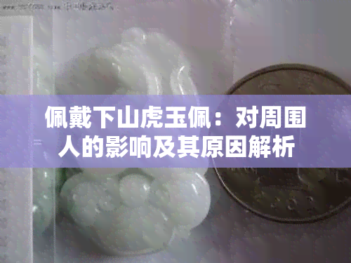 佩戴下山虎玉佩：对周围人的影响及其原因解析