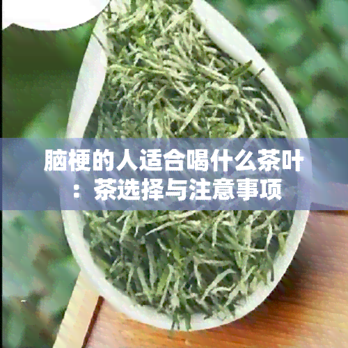 脑梗的人适合喝什么茶叶：茶选择与注意事项