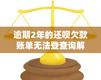 逾期2年的还款欠款账单无法登查询解决办法及可能影响