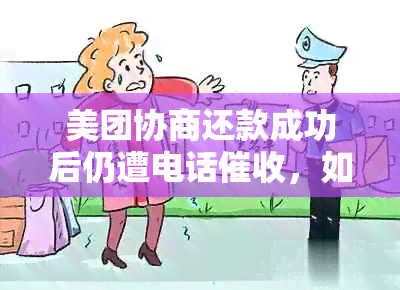 美团协商还款成功后仍遭电话，如何处理？