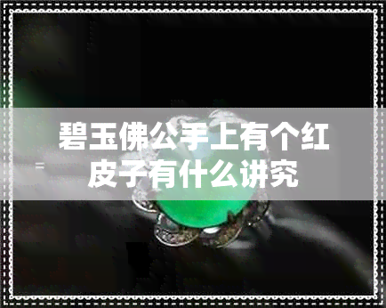 碧玉佛公手上有个红皮子有什么讲究