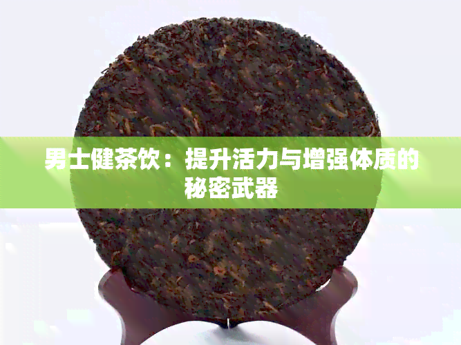 男士健茶饮：提升活力与增强体质的秘密武器