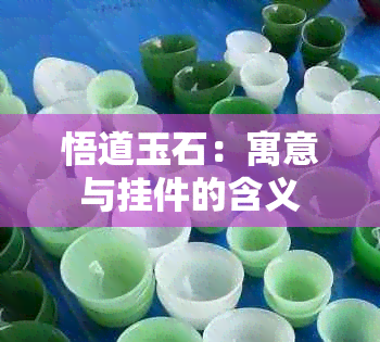 悟道玉石：寓意与挂件的含义