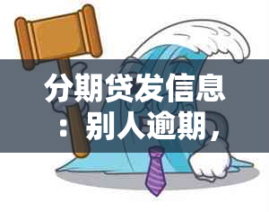 分期贷发信息：别人逾期，我受影响？如何应对？