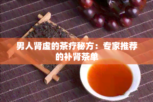 男人肾虚的茶疗秘方：专家推荐的补肾茶单