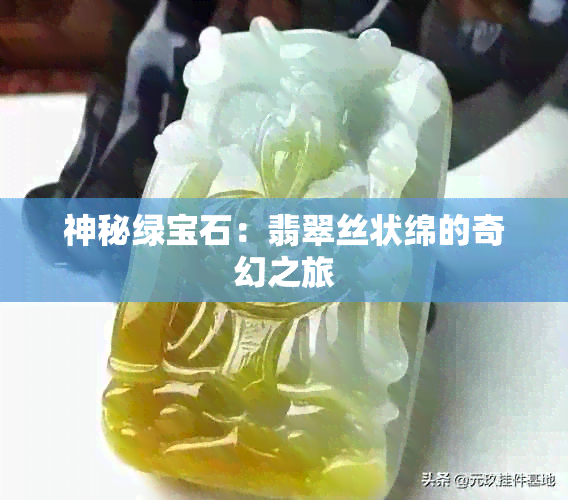 神秘绿宝石：翡翠丝状绵的奇幻之旅