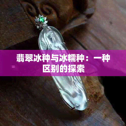 翡翠冰种与冰糯种：一种区别的探索