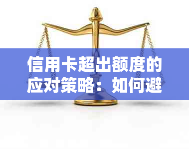 信用卡超出额度的应对策略：如何避免额外费用、如何快速还清欠款及实用建议